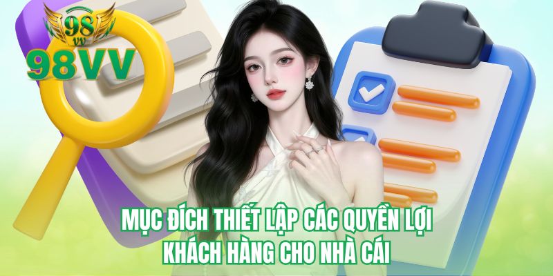 Mục đích thiết lập các quyền lợi khách hàng cho nhà cái