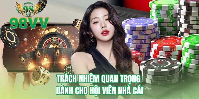 Trách nhiệm quan trọng dành cho hội viên nhà cái